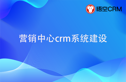 营销中心crm系统建设的要点有哪些？知名CRM品牌