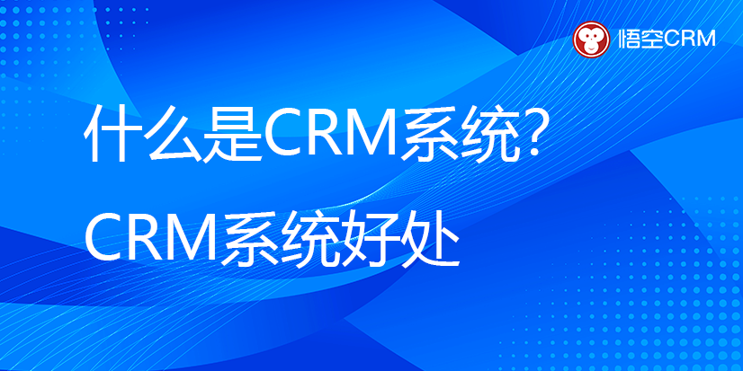 什么是CRM系统及CRM系统的好处