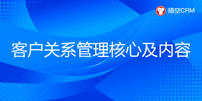 客户关系管理核心是什么？客户关系管理的内容有哪些？