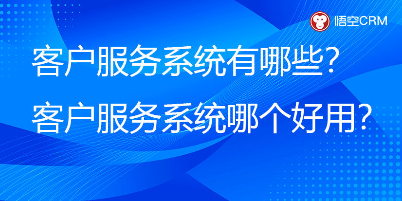 客户服务系统有哪些？客户服务系统哪个好用？